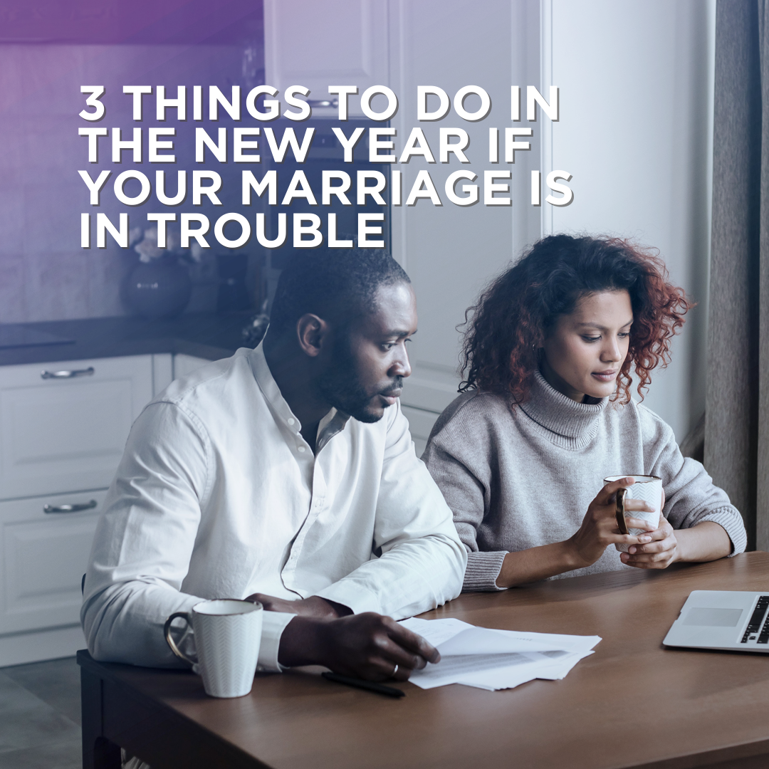 3 Things To Do In The New Year If Your Marriage Is In Trouble